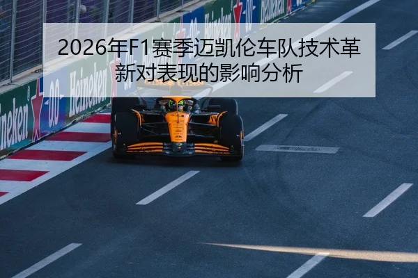 2026年F1赛季迈凯伦车队技术革新对表现的影响分析
