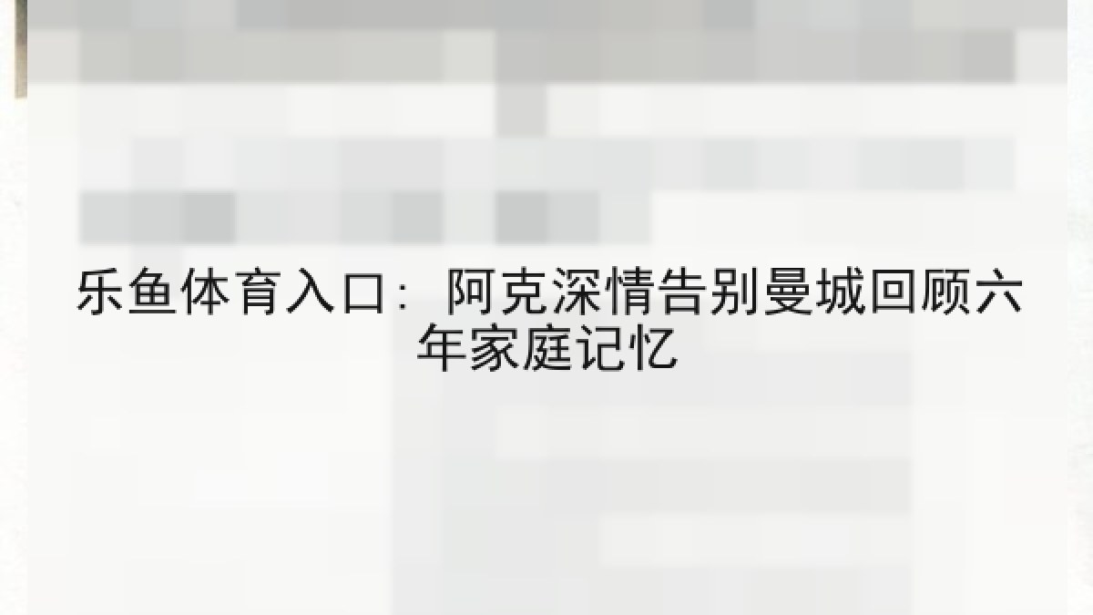 乐鱼体育入口: 阿克深情告别曼城回顾六年家庭记忆
